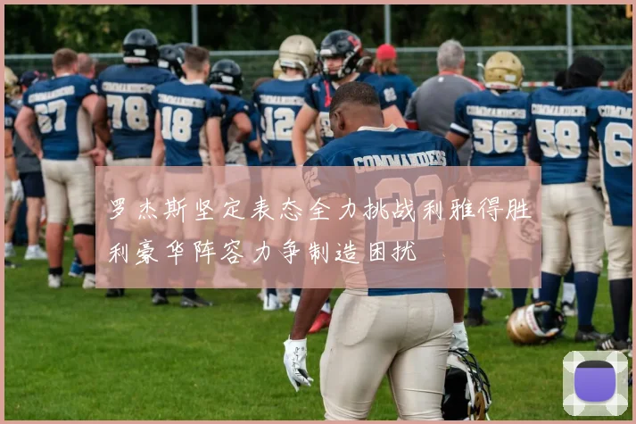 罗杰斯坚定表态全力挑战利雅得胜利豪华阵容力争制造困扰